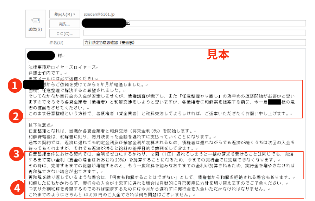 債務整理をやり直す方で実行金御テスト期間が延長となった方への方針決定の意思確認のメールのイメージ｜方針決定の意思確認（要返事）｜分割和解（任意整理）をご希望され、テスト期間中に実行金が不安定な方に対して、自己破産をお勧めします。しかし、ご依頼者さまが自己破産をかたくなに拒否した場合、法律事務所ロイヤーズロイヤーズでは任意整理が可能になるように再度生活経費を見直すなどして、生活経費削減を促します。さらに生活経費の支払の順番について実行金を最優先するようにして、残ったお金で生活するようにさせることで、任意整理が可能な返済原資に到達した場合に限り、受任してから時間が経過していることから、任意整理の覚悟を確認の上、和解提案を急ぐ旨の通知をいたします。 弁護士に辞任されてしまい再度債務整理をやり直したいとご希望されても現実が追い付かない方は、自己破産を勧めることになるのですが、ご入金が安定しないにもかかわらず任意整理を希望されても、すぐには和解の立案ができません。できる限りご依頼者さまのご希望を叶えるためにテスト期間を延長します。ようやく返済原資が連続して2回確保された場合は、任意整理の意思確認を再度行い、実行金を安定してご入金いただけるのかを確認後、ご依頼者様の意向が任意整理で固まっている場合は、和解交渉を開始することを通知します。なお債務整理のやり直しの方で入金が安定しないことからテスト期間が長期になってしまった方に対しては、和解交渉中に、実行金を確保できなくなったという場合は、自己破産に方針を変更することを了承いただく記載があります。
